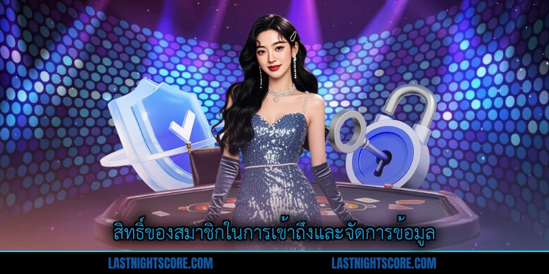 นโยบายความเป็นส่วนตัว - คู่มือปกป้องข้อมูลสำหรับสมาชิก 3 สิทธิ์ของสมาชิกในการเข้าถึงและจัดการข้อมูล